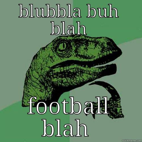 BLUBBLA BUH BLAH FOOTBALL BLAH  Philosoraptor