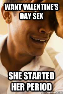 want valentine's day sex she started her period  