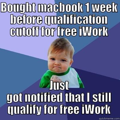 BOUGHT MACBOOK 1 WEEK BEFORE QUALIFICATION CUTOFF FOR FREE IWORK JUST GOT NOTIFIED THAT I STILL QUALIFY FOR FREE IWORK Success Kid