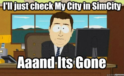 I'll just check My City in SimCity Aaand Its Gone  anditsgone