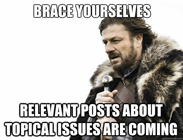 Brace yourselves relevant posts about topical issues are coming - Brace yourselves relevant posts about topical issues are coming  Misc