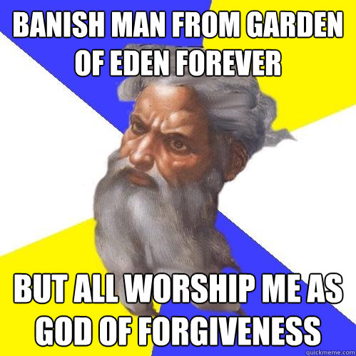 banish man from garden of eden forever but all worship me as god of forgiveness  Advice God
