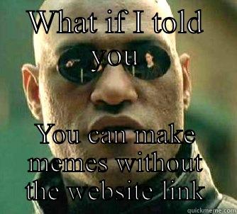 WHAT IF I TOLD YOU YOU CAN MAKE MEMES WITHOUT THE WEBSITE LINK Matrix Morpheus