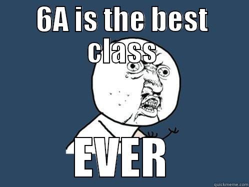 6A IS THE BEST CLASS EVER Y U No
