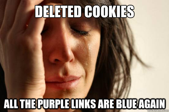 Deleted Cookies all the purple links are blue again  First World Problems