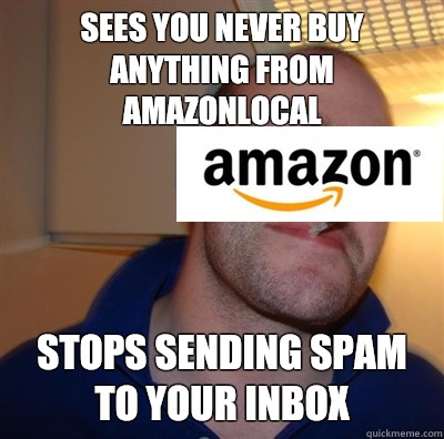 Sees you never buy anything from AmazonLocal Stops sending spam to your inbox  