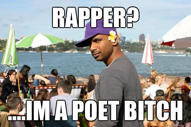 Rapper? ....Im a poet bitch - Rapper? ....Im a poet bitch  Deflowered Black Guy