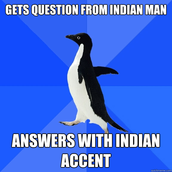 gets question from indian man answers with indian accent - gets question from indian man answers with indian accent  Socially Awkward Penguin