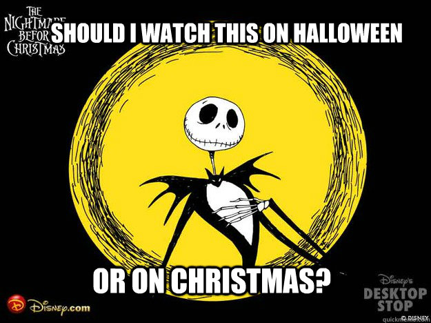 Should I watch this on Halloween or on Christmas? - Should I watch this on Halloween or on Christmas?  Misc