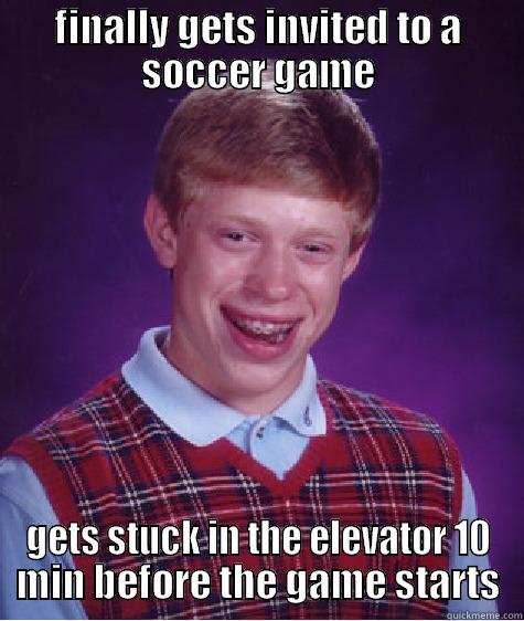 FINALLY GETS INVITED TO A SOCCER GAME GETS STUCK IN THE ELEVATOR 10 MIN BEFORE THE GAME STARTS Bad Luck Brian