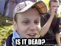 Top caption IS IT DEAD?  
