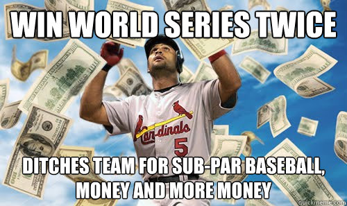 Win World Series Twice Ditches Team for Sub-par baseball, money and more money - Win World Series Twice Ditches Team for Sub-par baseball, money and more money  Scumbag Pujols