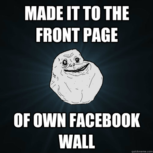 made it to the front page of own facebook wall  Forever Alone