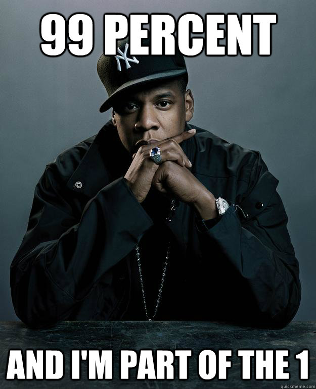 99 percent and I'm part of the 1  Jay Z Problems
