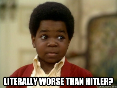  Literally worse than hitler?  Gary Coleman