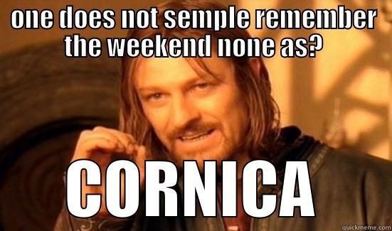 ONE DOES NOT SEMPLE REMEMBER THE WEEKEND NONE AS? CORNICA Boromir