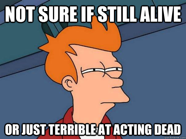 not sure if still alive or just terrible at acting dead  Futurama Fry