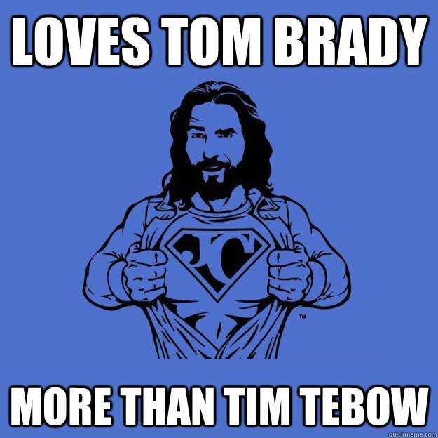 Loves Tom Brady More than tim tebow  Super jesus