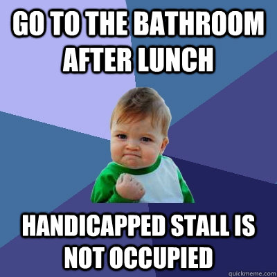 Go to the bathroom after lunch Handicapped stall is not occupied  Success Kid