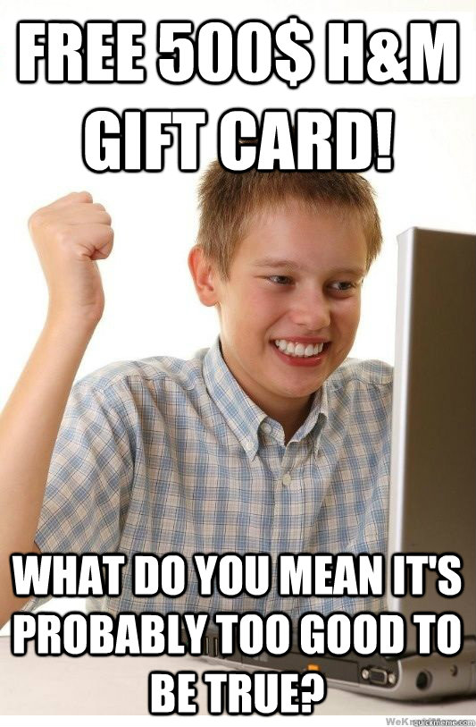 free 500$ H&M gift card! What do you mean it's probably too good to be true?  First Day On Internet Kid