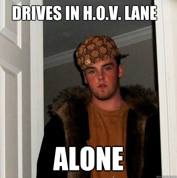 Drives in H.O.V. lane Alone  Scumbag Steve