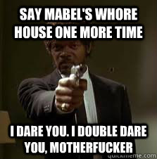 Say Mabel's whore house one more time i dare you. i double dare you, motherfucker - Say Mabel's whore house one more time i dare you. i double dare you, motherfucker  Pulp Fiction meme