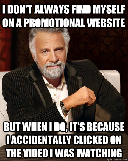 I don't always find myself on a promotional website But when I do, it's because I accidentally clicked on the video I was watching  Beerless Most Interesting Man in the World