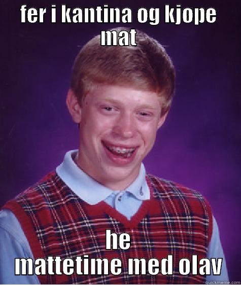 FER I KANTINA OG KJØPE MAT HE MATTETIME MED OLAV Bad Luck Brian