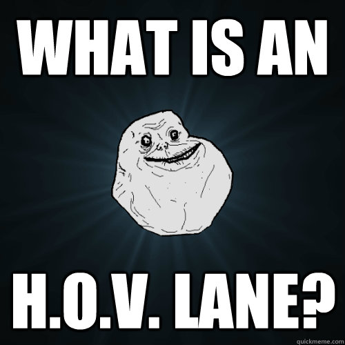 what is an H.O.V. lane?  Forever Alone