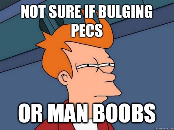 Not sure if bulging pecs Or Man boobs  Futurama Fry