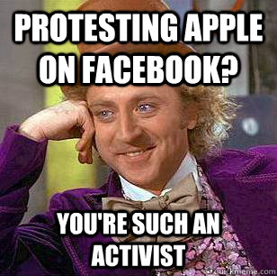 Protesting Apple on Facebook? You're such an activist  Condescending Wonka