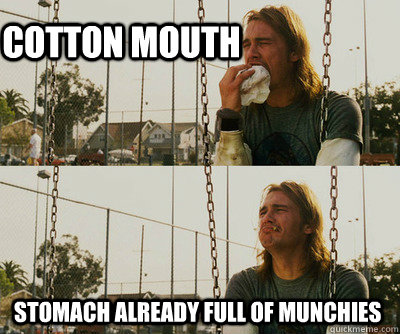 cotton mouth stomach already full of munchies  First World Stoner Problems