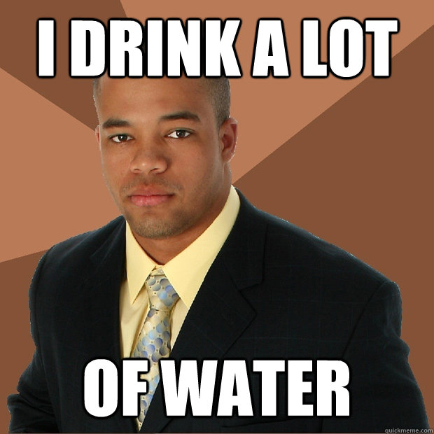 I Drink A lot OF WATER   Successful Black Man