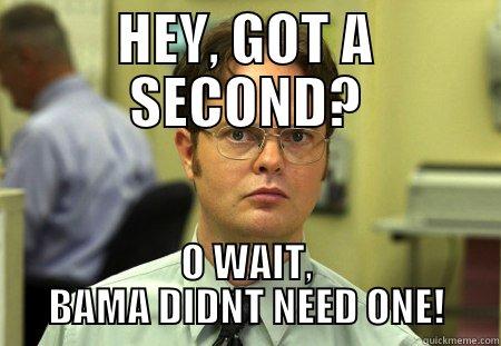 HEY, GOT A SECOND? - HEY, GOT A SECOND? O WAIT, BAMA DIDNT NEED ONE! Schrute