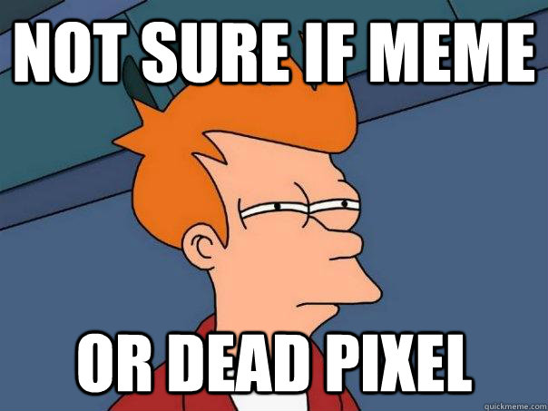 Not sure if meme or dead pixel  Futurama Fry