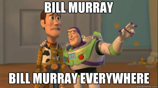 Bill murray Bill murray everywhere  Everywhere