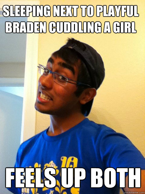 Sleeping next to Playful Braden cuddling a girl Feels up both - Sleeping next to Playful Braden cuddling a girl Feels up both  Scumbag Raj