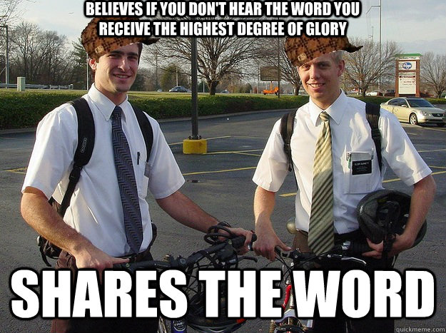 Believes if you don't hear the word you receive the highest degree of glory shares the word - Believes if you don't hear the word you receive the highest degree of glory shares the word  Scumbag Mormons