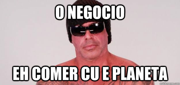 O negocio Eh comer cu e planeta - O negocio Eh comer cu e planeta  cu e planeta