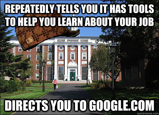 Repeatedly tells you it has tools to help you learn about your job Directs you to Google.com  Scumbag University
