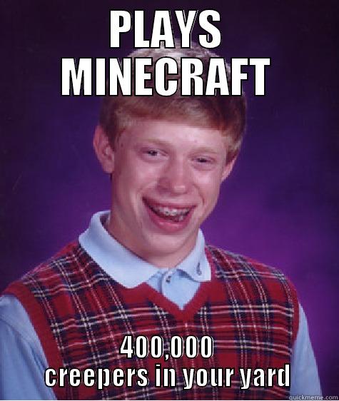 Plays minecraft 400k creepers - PLAYS MINECRAFT 400,000 CREEPERS IN YOUR YARD Bad Luck Brian