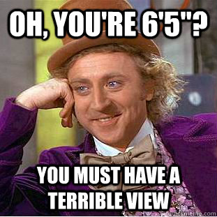 Oh, you're 6'5