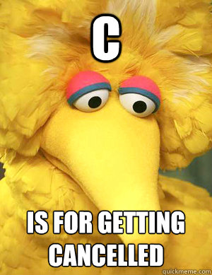 c is for getting cancelled    Big Bird