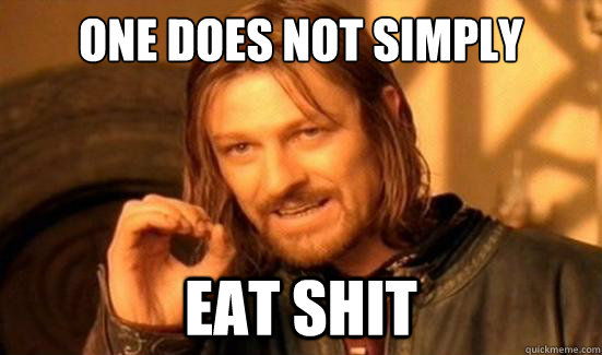 One Does Not Simply eat shit  Boromir