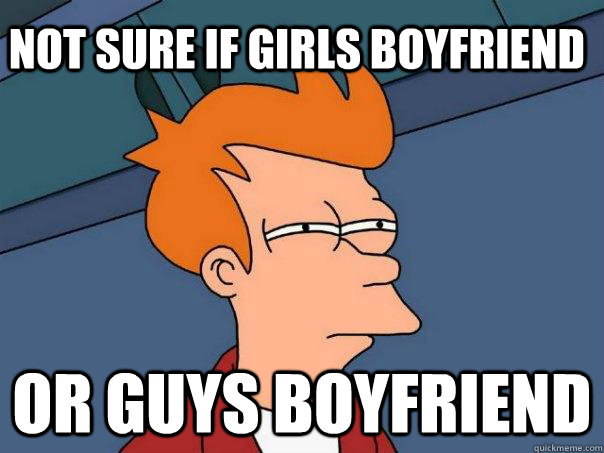 Not sure if girls boyfriend  Or guys boyfriend  Futurama Fry