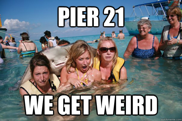 Pier 21 We get weird  Pervert Stingray