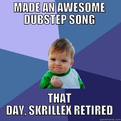 MADE AN AWESOME DUBSTEP SONG THAT DAY, SKRILLEX RETIRED Success Kid