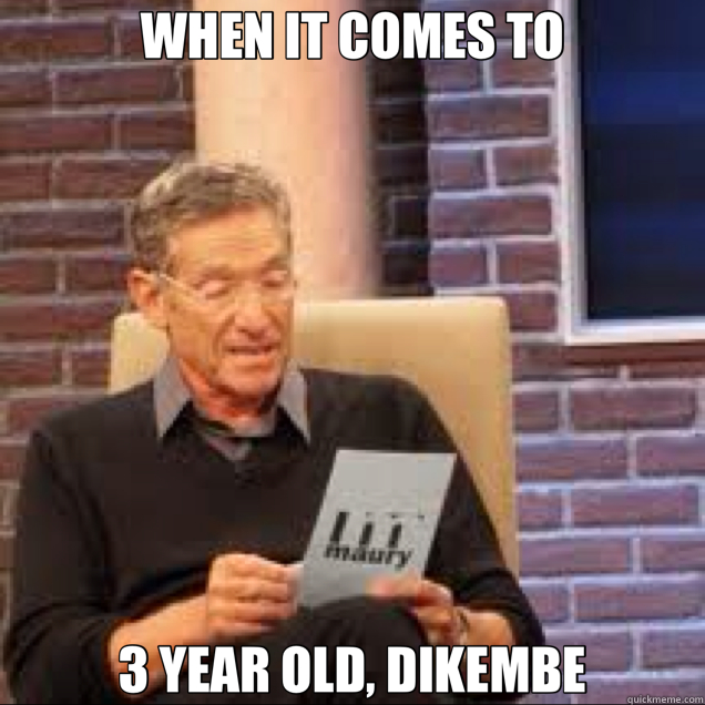 WHEN IT COMES TO 3 YEAR OLD, DIKEMBE - WHEN IT COMES TO 3 YEAR OLD, DIKEMBE  Maury