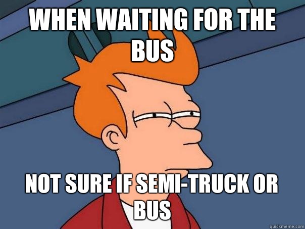 When waiting for the bus Not sure if semi-truck or bus  Futurama Fry