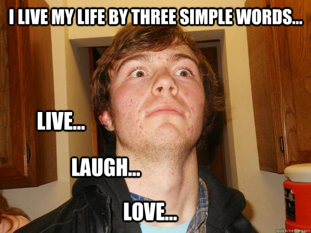 I live my life by three simple words... Live... Laugh... Love... - I live my life by three simple words... Live... Laugh... Love...  Misc